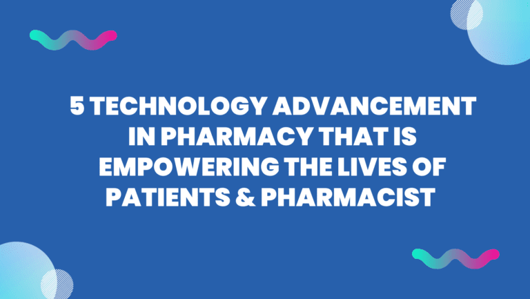 5 Technology Advancement in Pharmacy that is Empowering the Lives of Patients & Pharmacist