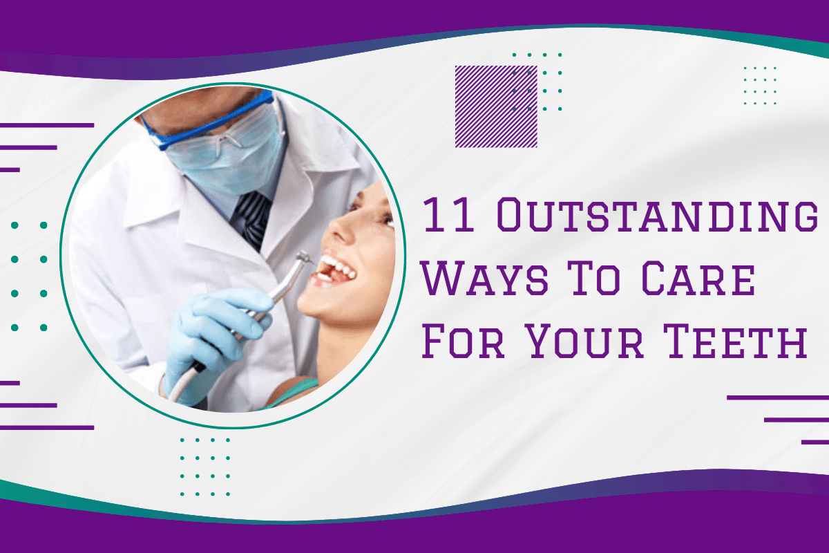 11 Outstanding Ways To Care For Your Teeth
