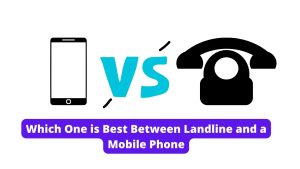 Which One is Best Between Landline and a Mobile Phone